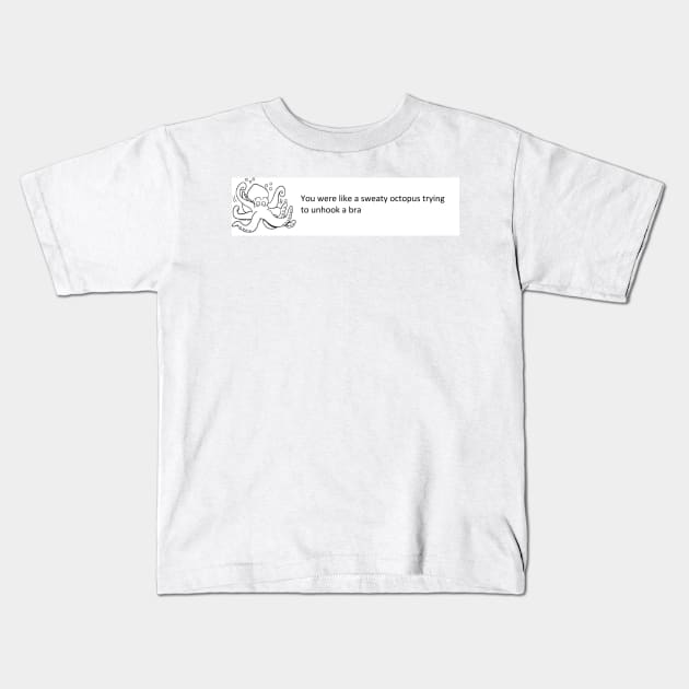 You were like a sweaty octopus trying to unhook a bra Kids T-Shirt by SHappe